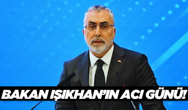 Çalışma ve Sosyal Güvenlik Bakanı Vedat Işıkhan'ın Acı Günü!