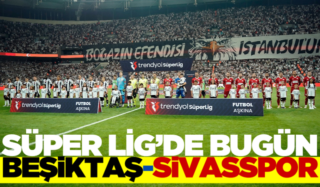Beşiktaş, deplasmanda Sivasspor ile karşı karşıya gelecek