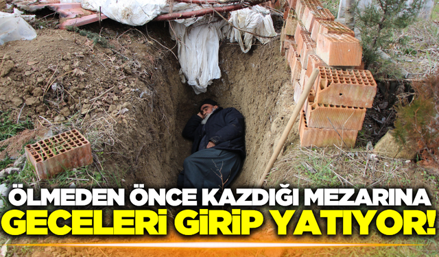 Görenler şaşırıyor! Kendi mezarını kazan yaşlı adam geceleri burada yatıyor