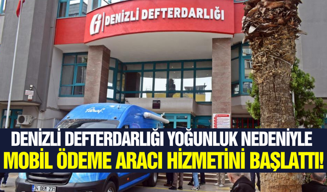 Denizli Defterdarlığı yoğunluk nedeniyle mobil ödeme aracı hizmetini başlattı!