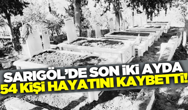Sarıgöl'de 2 ayda 54 kişi hayatını kaybetti!