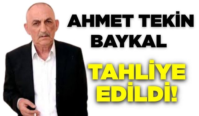 Ahmet Tekin Baykal, tahliye edildi