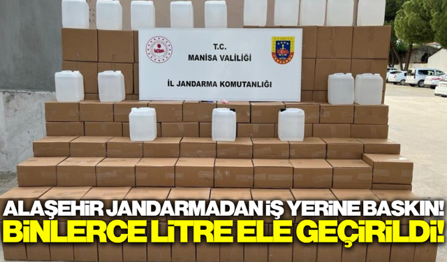 Alaşehir'de iş yerine baskın! Binlerce litre etil alkol ele geçirildi!