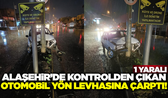 Alaşehir'de otomobil yön levhasına çarptı: 1 yaralı