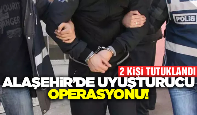 Alaşehir’de uyuşturucu ticareti yapan 2 şahıs tutuklandı