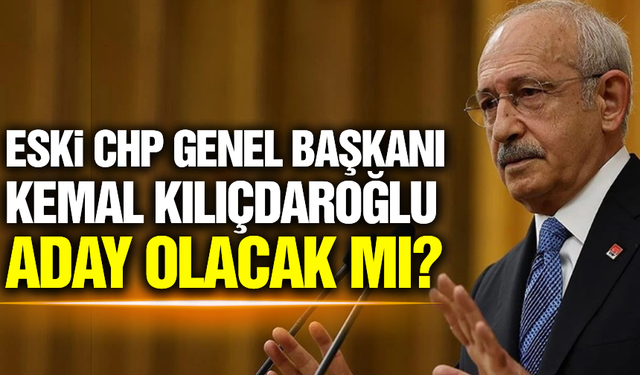 Eski CHP Genel Başkanı Kemal Kılıçdaroğlu'ndan adaylık açıklaması!