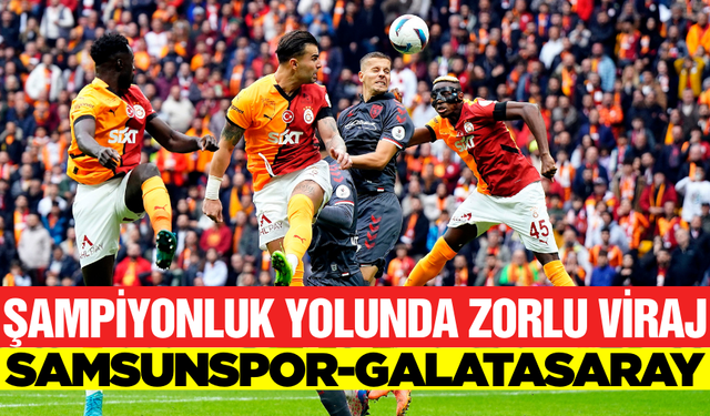 Galatasaray şampiyonluk yolunda kritik Samsunspor maçına çıkıyor