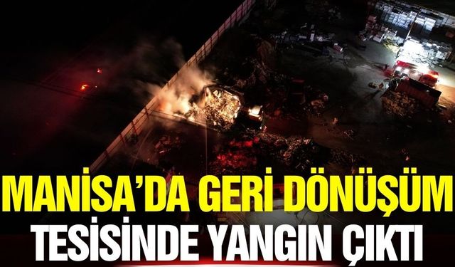 Manisa'da geri dönüşüm tesisinde yangın
