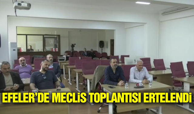 Efeler'de meclis toplantısı ileri tarihe ertelendi