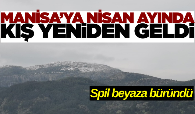 Nisan Ayında Spil Dağı Beyaza Büründü: Manisa Soğuk Havayla Uyandı