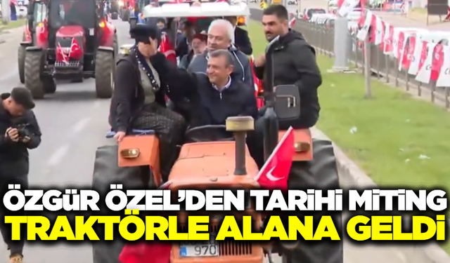 Özgür Özel, Yozgat'ta çiftçilerle traktörle miting alanına girdi!