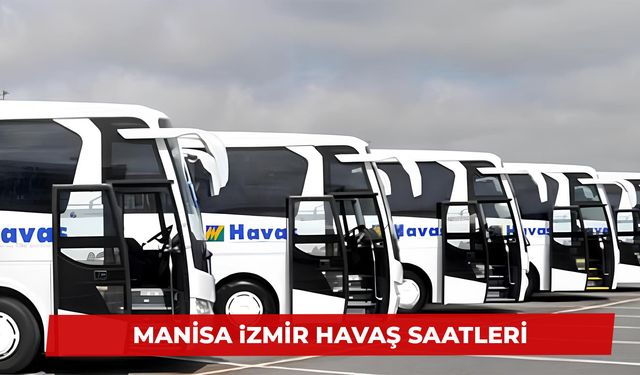 Manisa İzmir Havaş Saatleri | 2024 Yeni Güncel Saatler