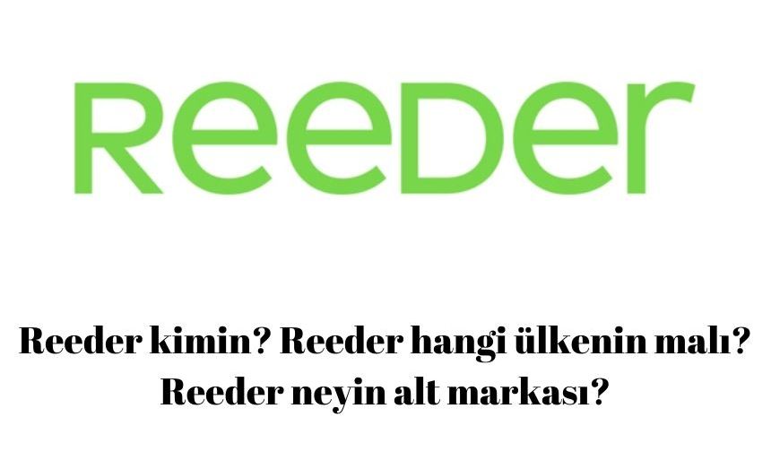 Reeder kimin? Reeder hangi ülkenin malı? Reeder neyin alt markası?
