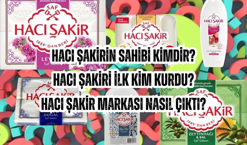 Hacı Şakir'in sahibi kimdir? Hacı Şakir'i ilk kim kurdu? Hacı Şakir markası nasıl çıktı?