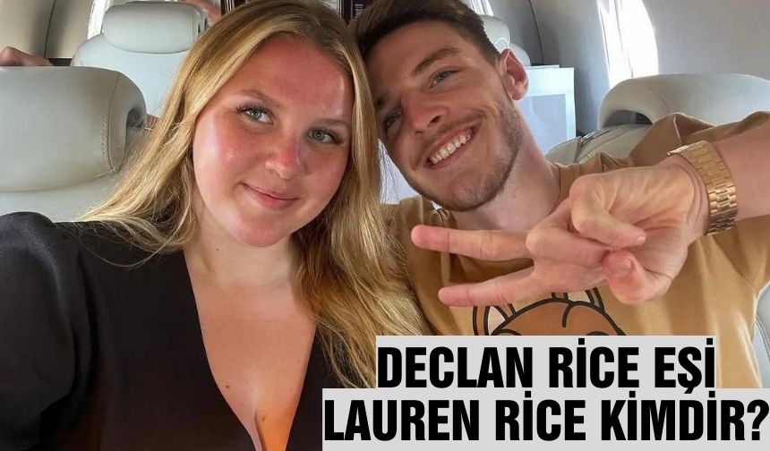Declan Rice Eşi Lauren Rice Kimdir?