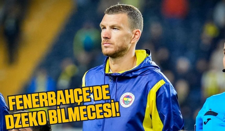 Edin Dzeko'nun Durumu ve Fenerbahçe'deki Gelişmeler