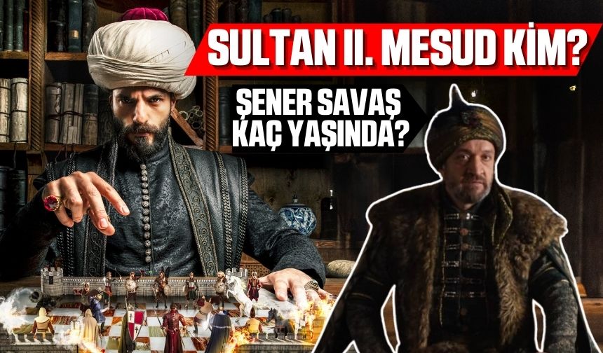 Mehmed: Fetihler Sultanı Dizisi Sultan 2. Mesud Kim? Şener Savaş Kimdir, Kaç Yaşında ve Aslen Nereli?
