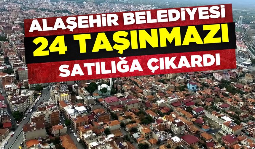 Alaşehir Belediyesi 24 taşınmazı satılığa çıkardı