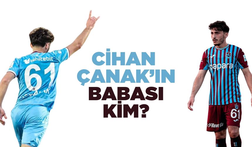 Cihan Çanak babası kim? Aslen nereli?
