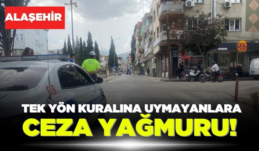 Alaşehir'de Kuvayi Milliye Caddesi’nde tek yön kuralına uymayanlara ceza yağdı!