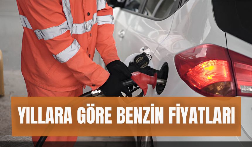 Yıllara Göre Benzin Fiyatları Nasıl Değişti?