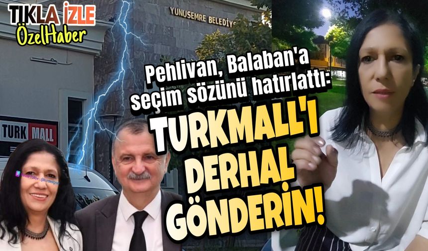 Pehlivan: TurkMall'ı derhal gönderin!