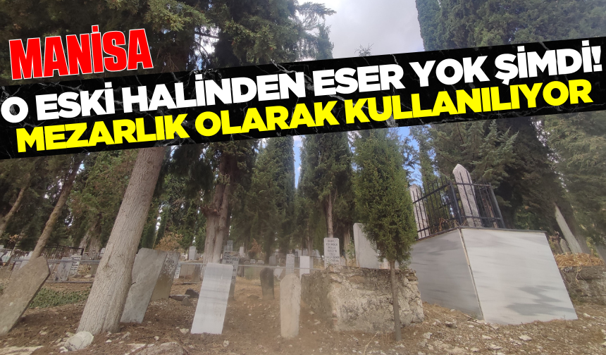 Eski Gördes'e ne oldu? Mezarlık olarak kullanılıyor