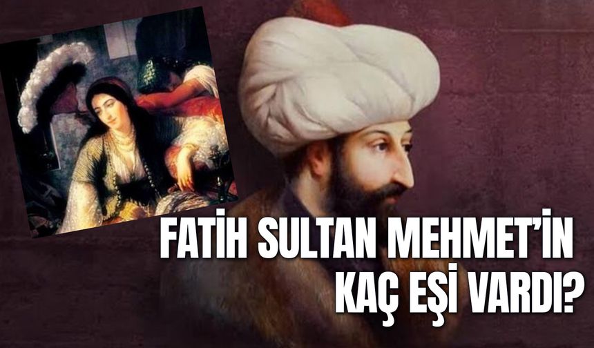 Fatih Sultan Mehmet'in Kaç Eşi Vardı? Çocuklarının İsimleri Ne? Kızı Var Mı?