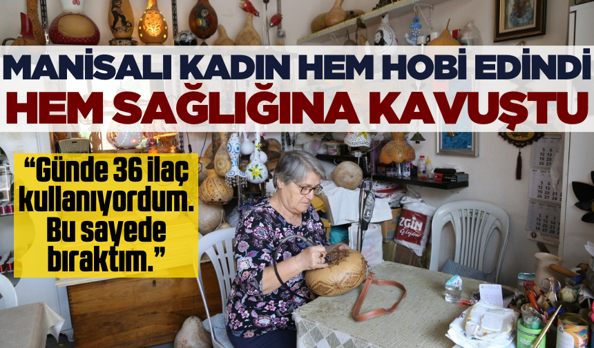 Manisalı kadın edindiği hobi sayesinde sağlığına kavuştu