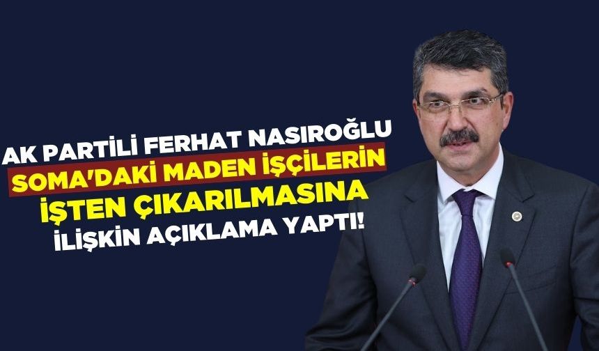 AK Parti Batman Milletvekili Ferhat Nasıroğlu, Soma'daki maden işçilerin işten çıkarılmasına ilişkin açıklama yaptı!