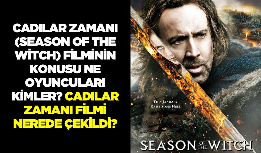 Cadılar Zamanı (Season of the Witch) filminin konusu ne oyuncuları kimler? Cadılar Zamanı filmi nerede çekildi?