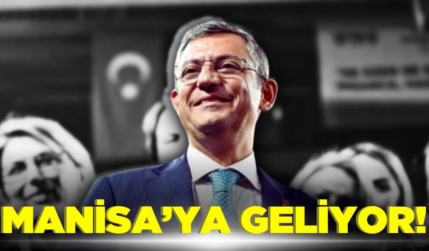 CHP Genel Başkanı Özgür Özel Manisa'ya geliyor!