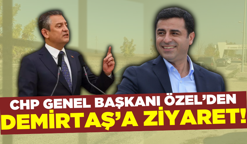 CHP Lideri Özel, Demirtaş'ı cezaevinde ziyaret ediyor