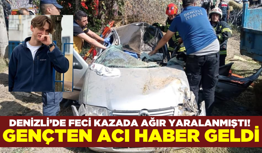 Denizli'de feci kazada ağır yaralanan genç yaşamını yitirdi!