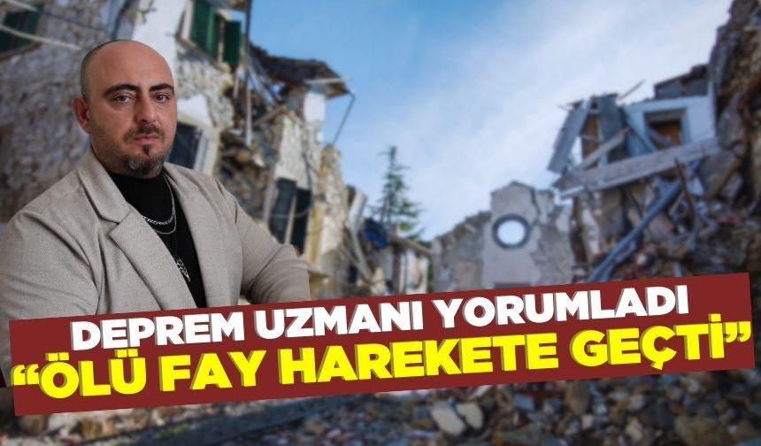 Deprem uzmanı uyardı: “Ölü fay harekete geçti”