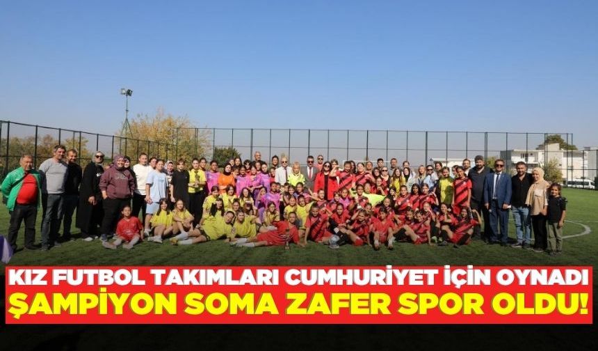 Genç Kızlar Futbol Turnuvasının şampiyonu Soma Zafer Spor oldu!