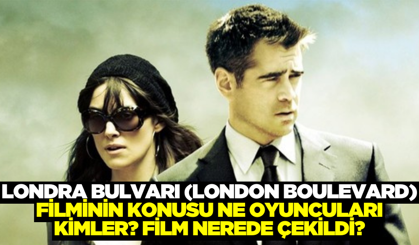 Londra Bulvarı (London Boulevard) filminin konusu ne oyuncuları kimler? Londra Bulvarı filmi nerede çekildi?