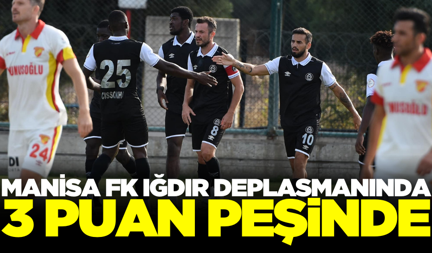 Manisa FK, Iğdır'da 3 puan peşinde