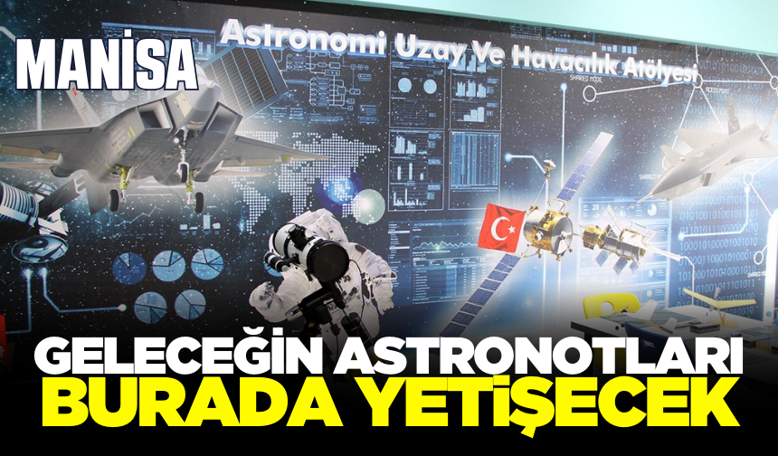 Manisa'da geleceğin astronotları Uzay ve Havacılık Atölyesi’nde yetişecek