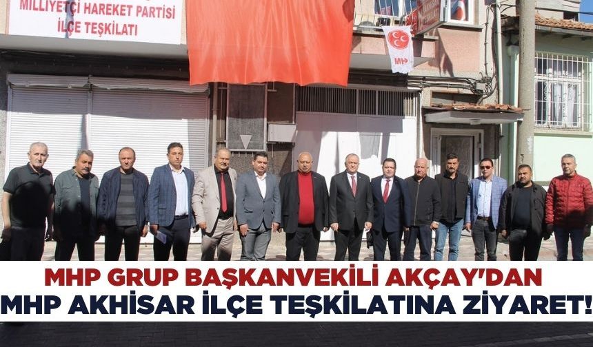 MHP Grup Başkanvekili Erkan Akçay'dan MHP Akhisar İlçe Teşkilatına Ziyaret!