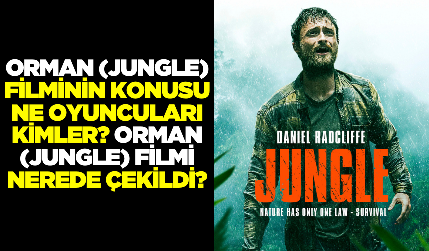 Orman (Jungle) filminin konusu ne oyuncuları kimler? Orman (Jungle) filmi nerede çekildi?