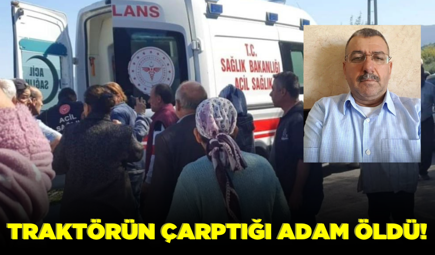 Traktörün çarptığı adam hayatını kaybetti