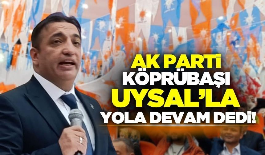 Ak Parti Köprübaşı Uysal'la yola devam dedi