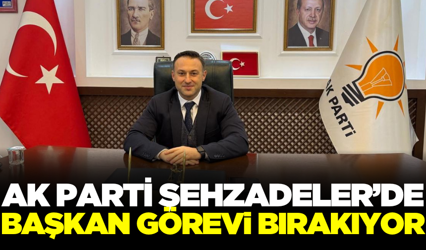 AK Parti Şehzadeler İlçe Başkanı Özyiğit Görevi Bırakıyor