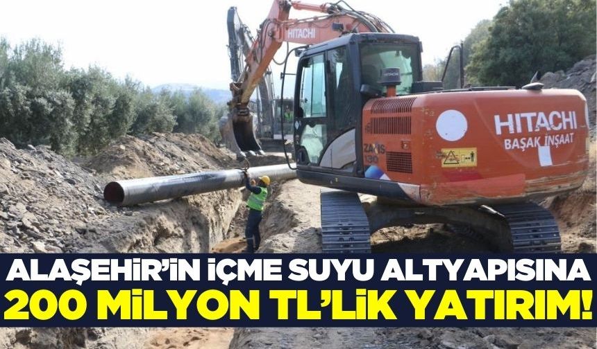 Alaşehir'de su krizi çözülüyor!  200 Milyon TL’lik altyapı projesi başladı