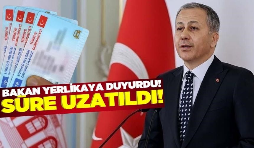 Bakan Yerlikaya açıkladı: Ehliyet yenileme süresi uzatıldı!