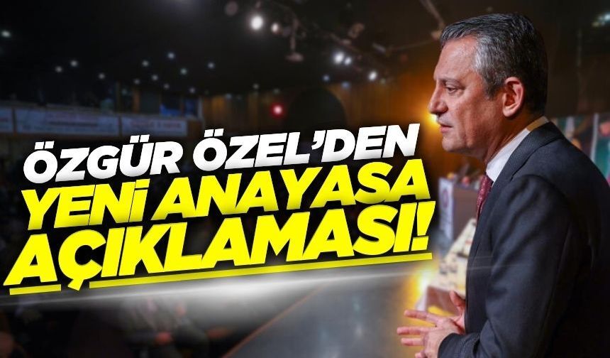 CHP Genel Başkanı Özgür Özel'den yeni anayasa açıklaması!