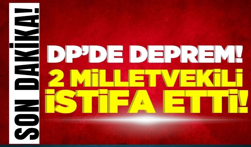 Demokrat Parti'de deprem! 2 Milletvekili istifa etti!