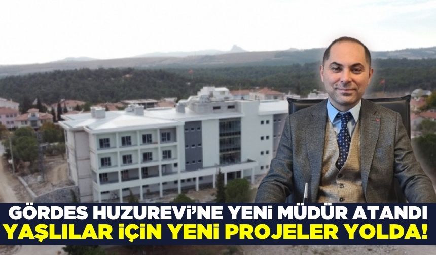 Gördes Huzurevi Yaşlı Bakım ve Rehabilitasyon Merkezi’nde yeni dönem