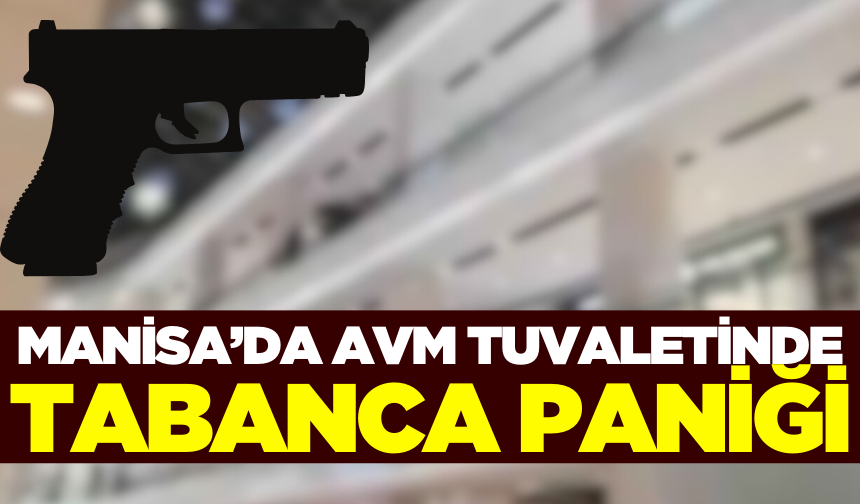 Manisa’da AVM Tuvaletinde Unutulan Tabanca Paniğe Neden Oldu